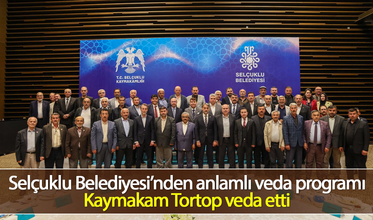 Selçuklu Belediyesi’nden anlamlı veda programı: Kaymakam Tortop veda etti
