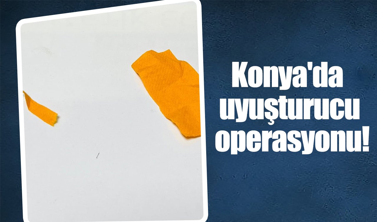 Konya’da uyuşturucu operasyonu!