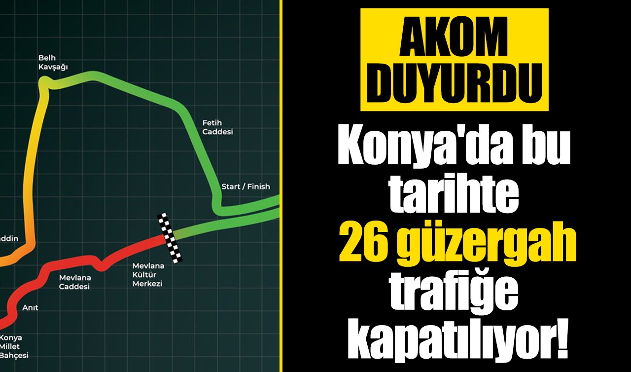 AKOM DUYURDU | Konya’da bu tarihte 26 güzergah trafiğe kapatılıyor!