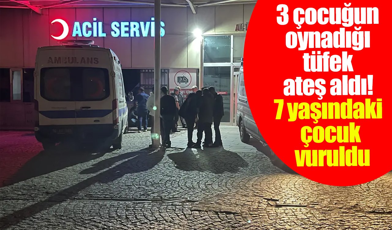 3 çocuğun oynadığı tüfek ateş aldı! 7 yaşındaki çocuk vuruldu