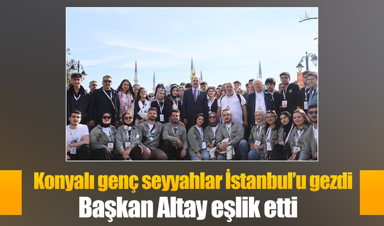 Konyalı genç seyyahlar İstanbul’u gezdi: Başkan Altay eşlik etti