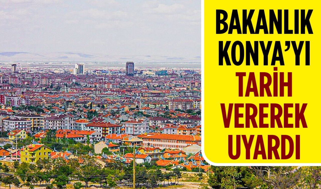 Bakanlık Konya’yı uyardı! 