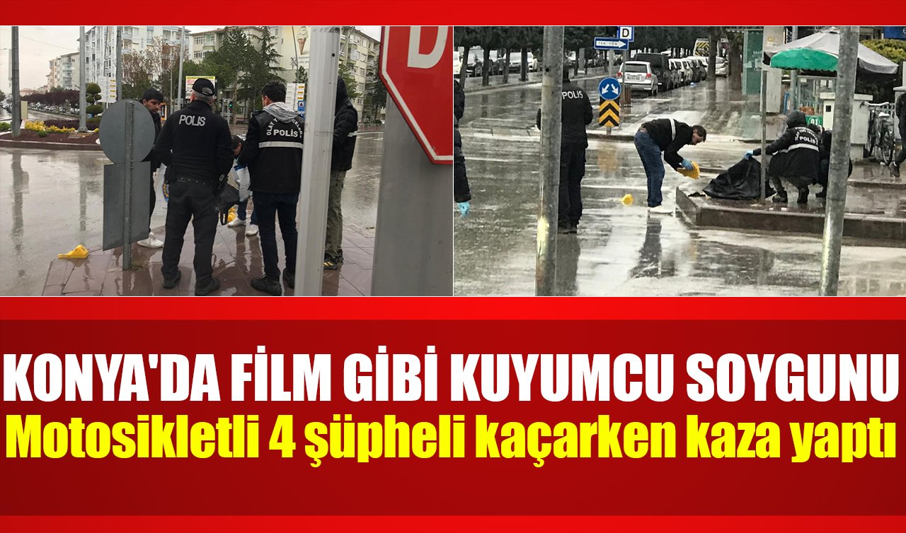 Konya’da film gibi kuyumcu soygunu: Motosikletli 4 şüpheli kaçarken kaza yaptı