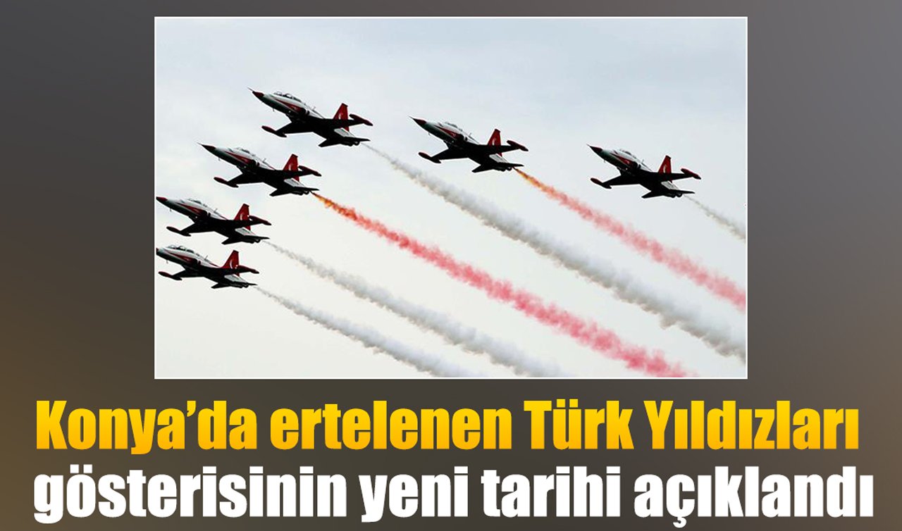 Konya’da ertelenen Türk Yıldızları gösterisinin yeni tarihi açıklandı