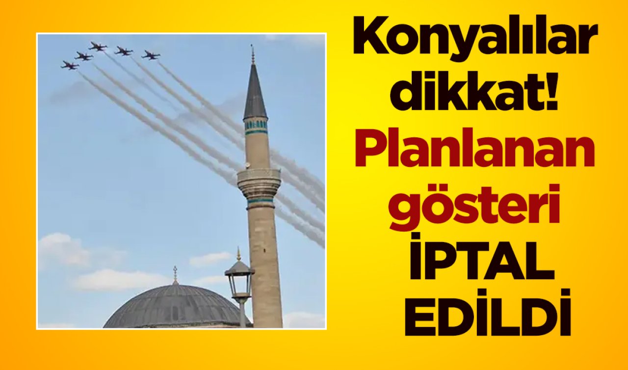 Konyalılar dikkat! Planlanan gösteri iptal edildi 