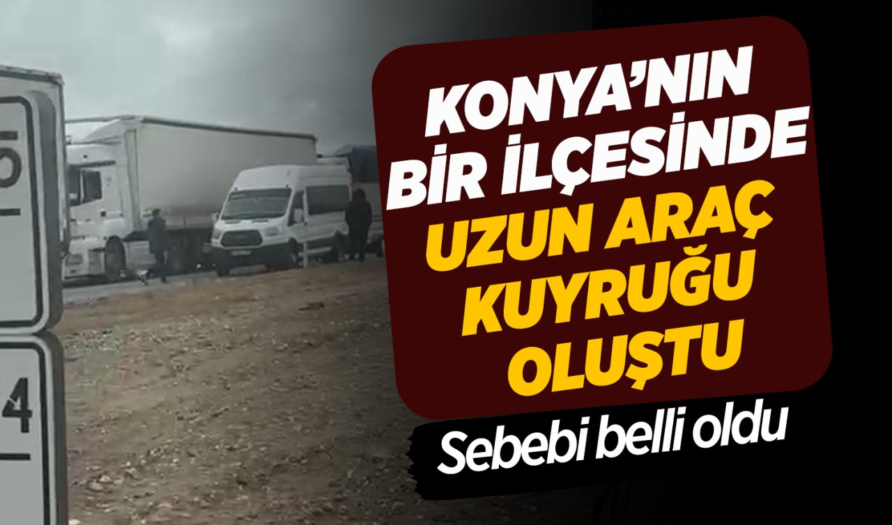 Konya’nın bir ilçesinde uzun araç kuyruğu oluştu! Sebebi belli oldu 