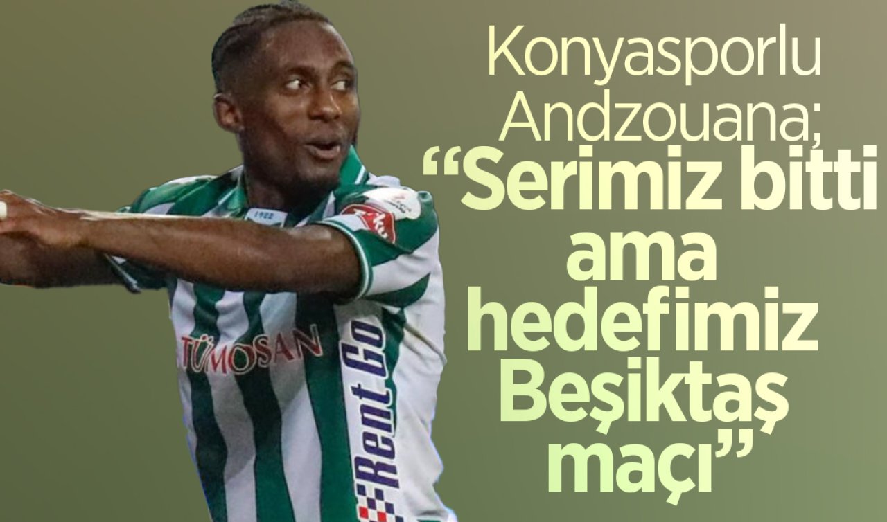 Konyasporlu Andzouana: “Serimiz bitti ama hedefimiz Beşiktaş maçı”