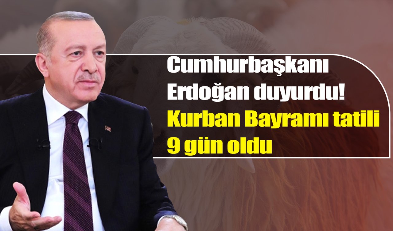 Cumhurbaşkanı Erdoğan duyurdu! Kurban Bayramı tatili 9 gün oldu