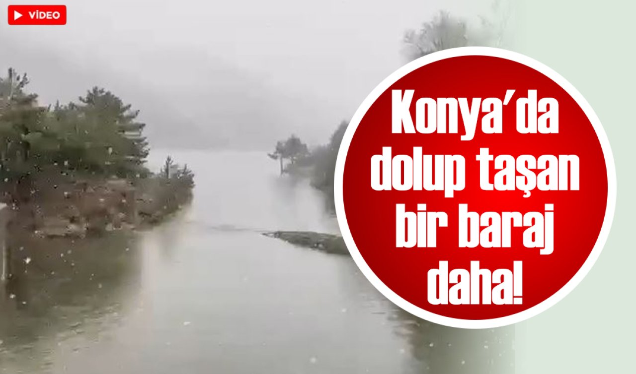 Konya’da dolup taşan bir baraj daha!