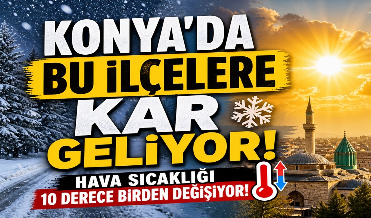 Konya’da bu ilçelere kar geliyor! Hava sıcaklığı 10 derece birden değişiyor 