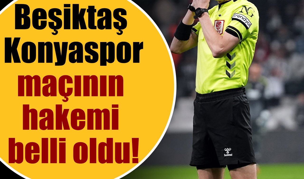 Beşiktaş - Konyaspor maçının hakemi belli oldu!