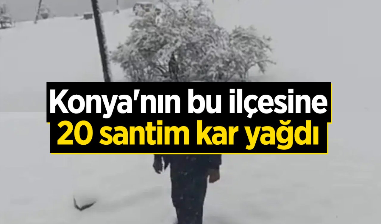 Konya’nın bu ilçesine 20 santim kar yağdı 
