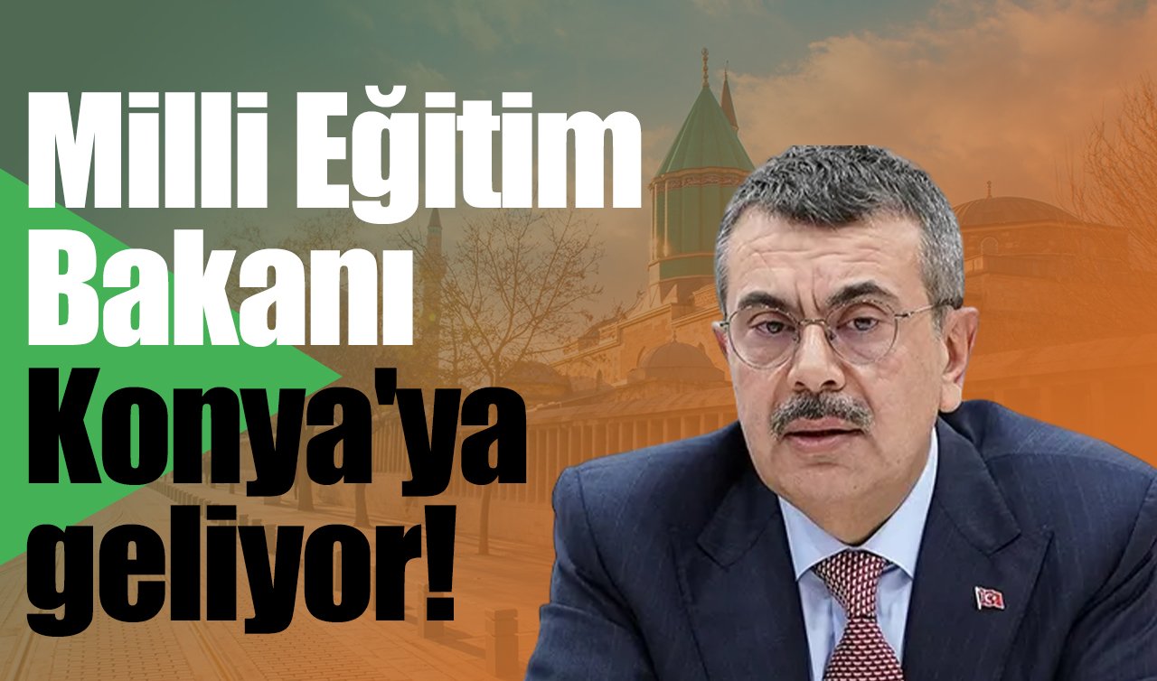 Milli Eğitim Bakanı Konya’ya geliyor!