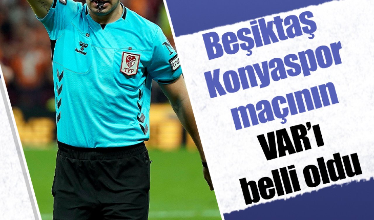 Beşiktaş - Konyaspor maçının VAR’ı belli oldu