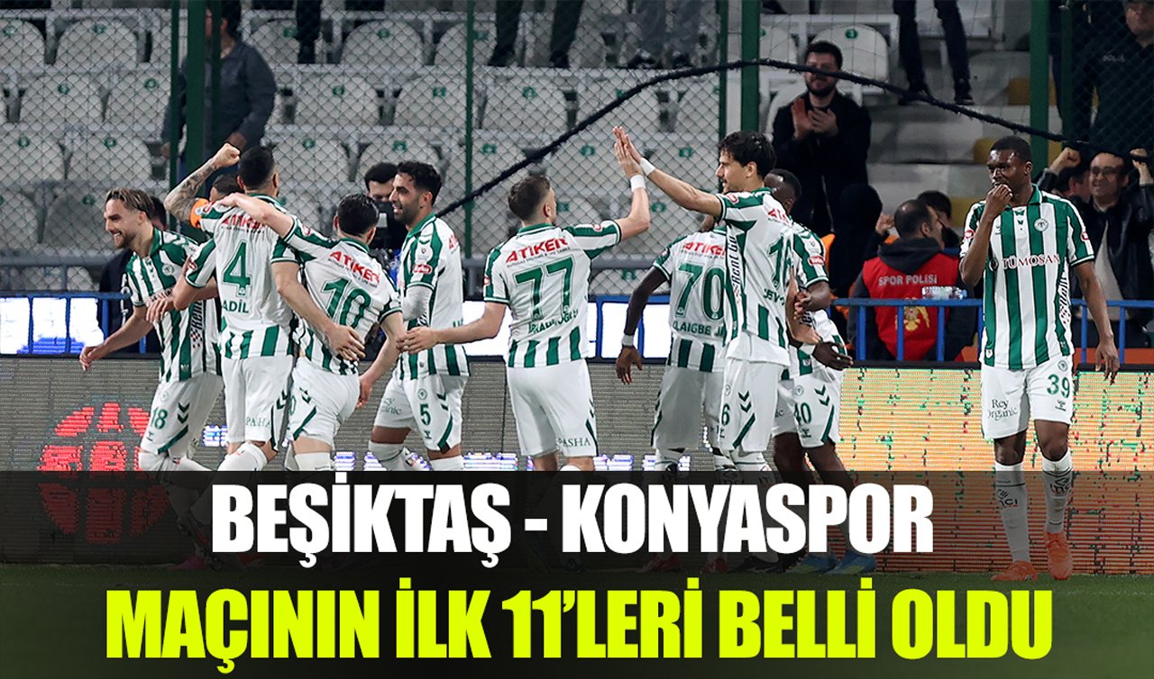 Beşiktaş-Konyaspor maçının ilk 11’leri belli oldu