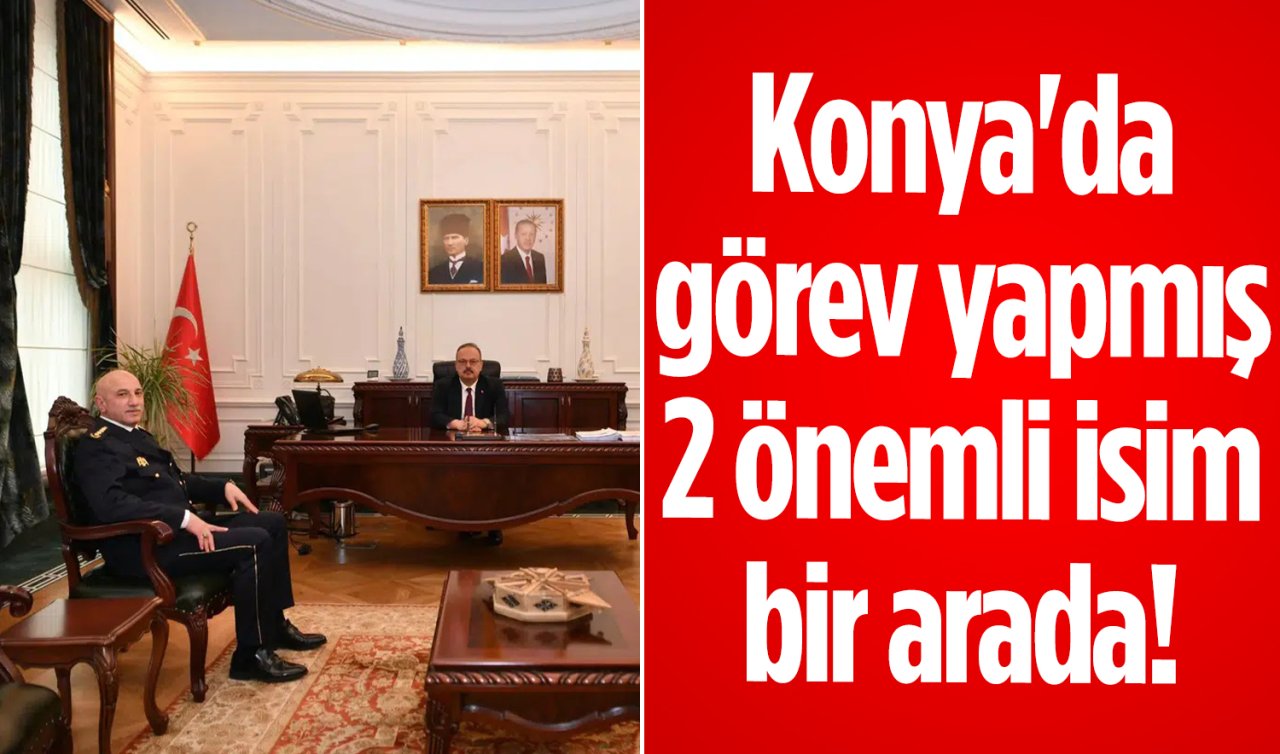 Konya’da görev yapan 2 önemli isim bir arada! 