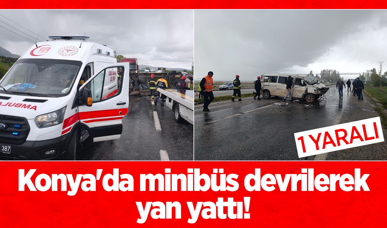 Konya’da minibüs devrilerek yan yattı! 1 yaralı