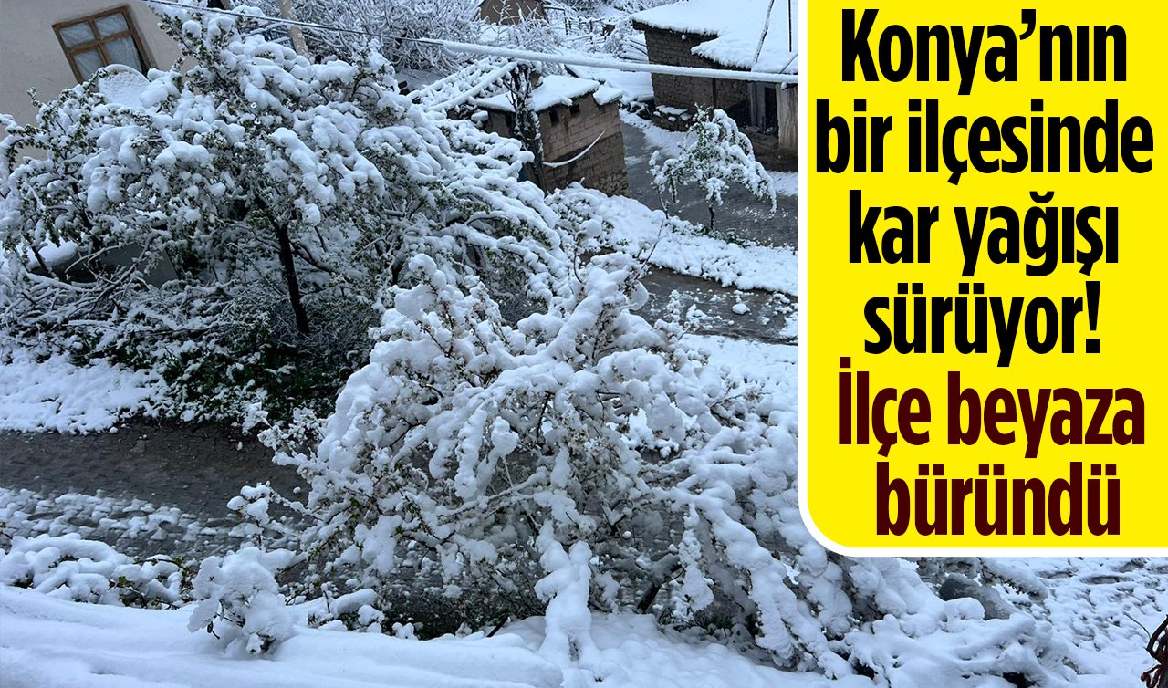 Konya’nın bir ilçesinde kar yağışı sürüyor! İlçe beyaza büründü