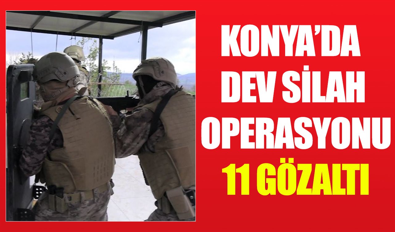 Konya’da dev silah operasyonu: 11 gözaltı