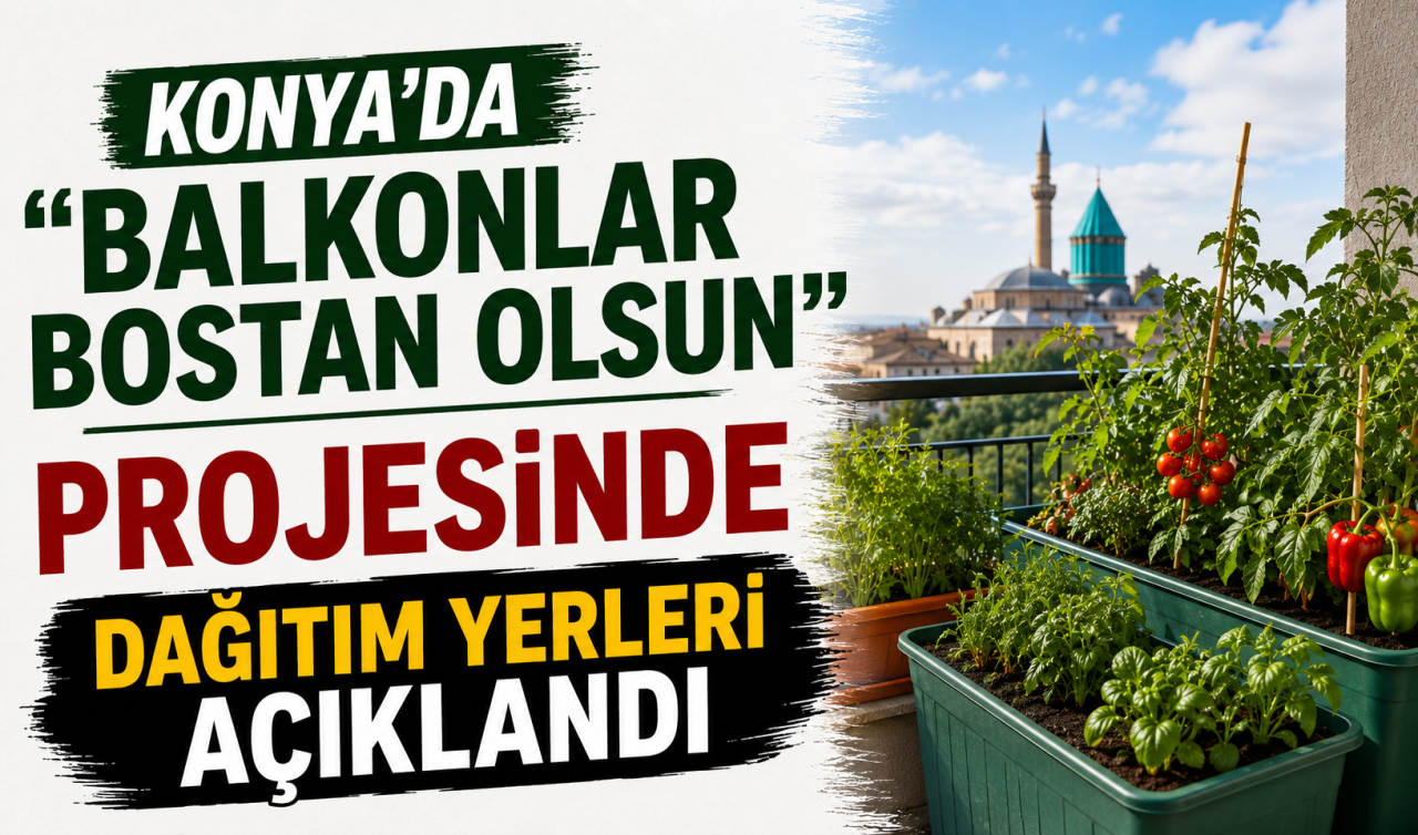 Konya’da “Balkonlar Bostan Olsun’’ projesinde dağıtım yerleri açıklandı!