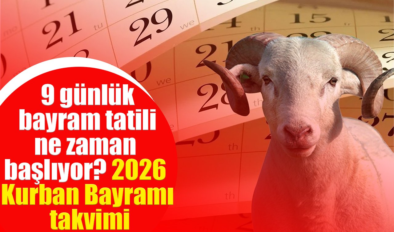 9 günlük bayram tatili ne zaman başlıyor? 2026 Kurban Bayramı takvimi