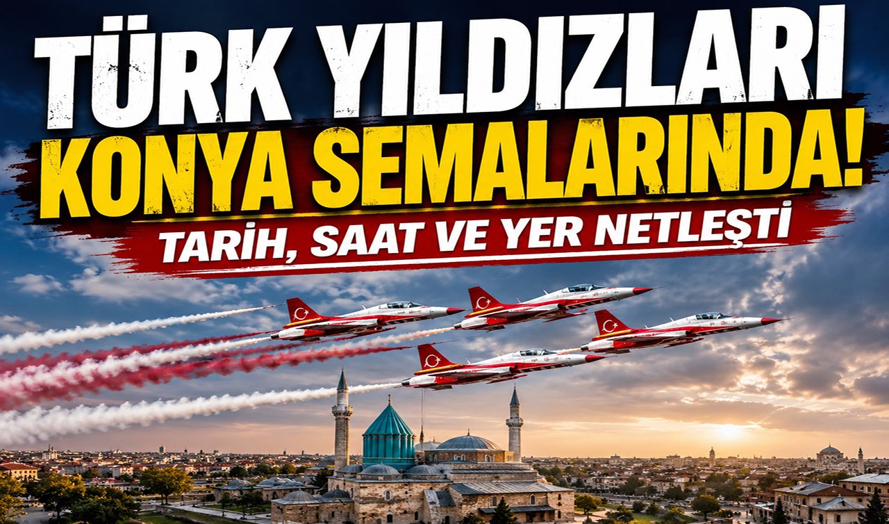 Türk Yıldızları Konya semalarında! Tarih, saat ve yer netleşti