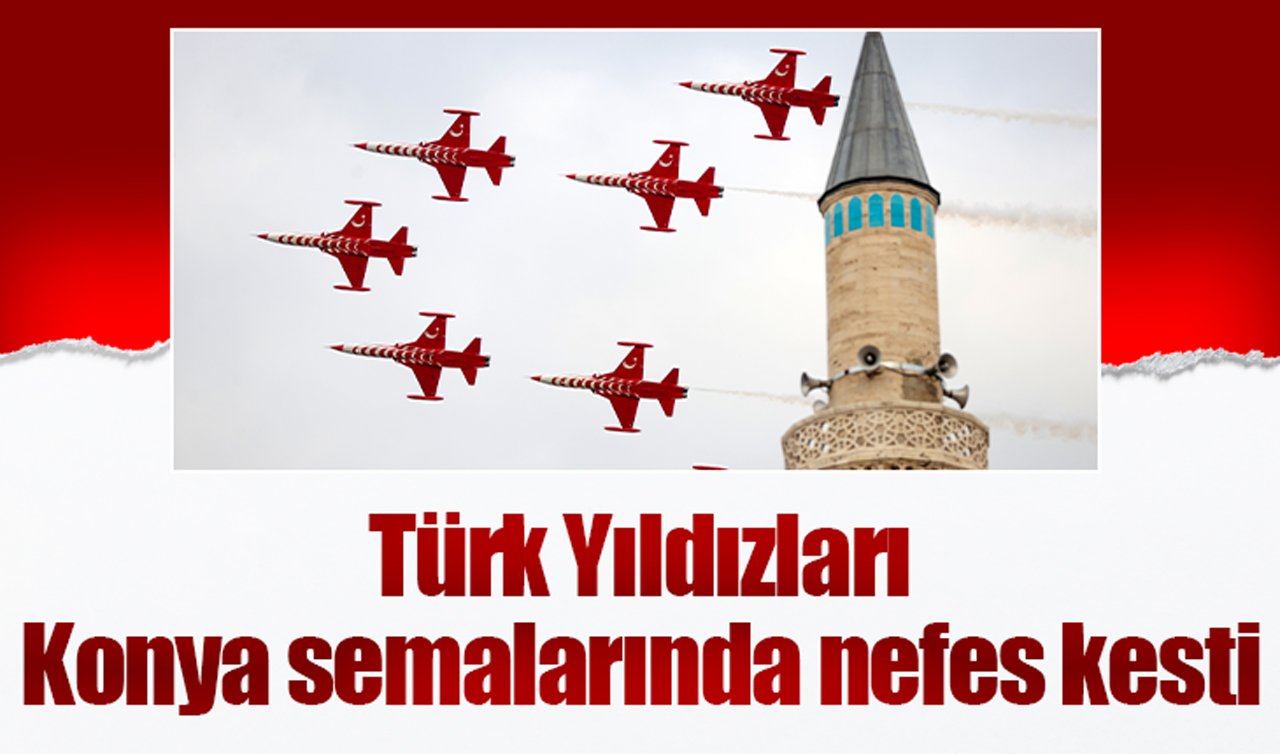 Türk Yıldızları Konya semalarında nefes kesti