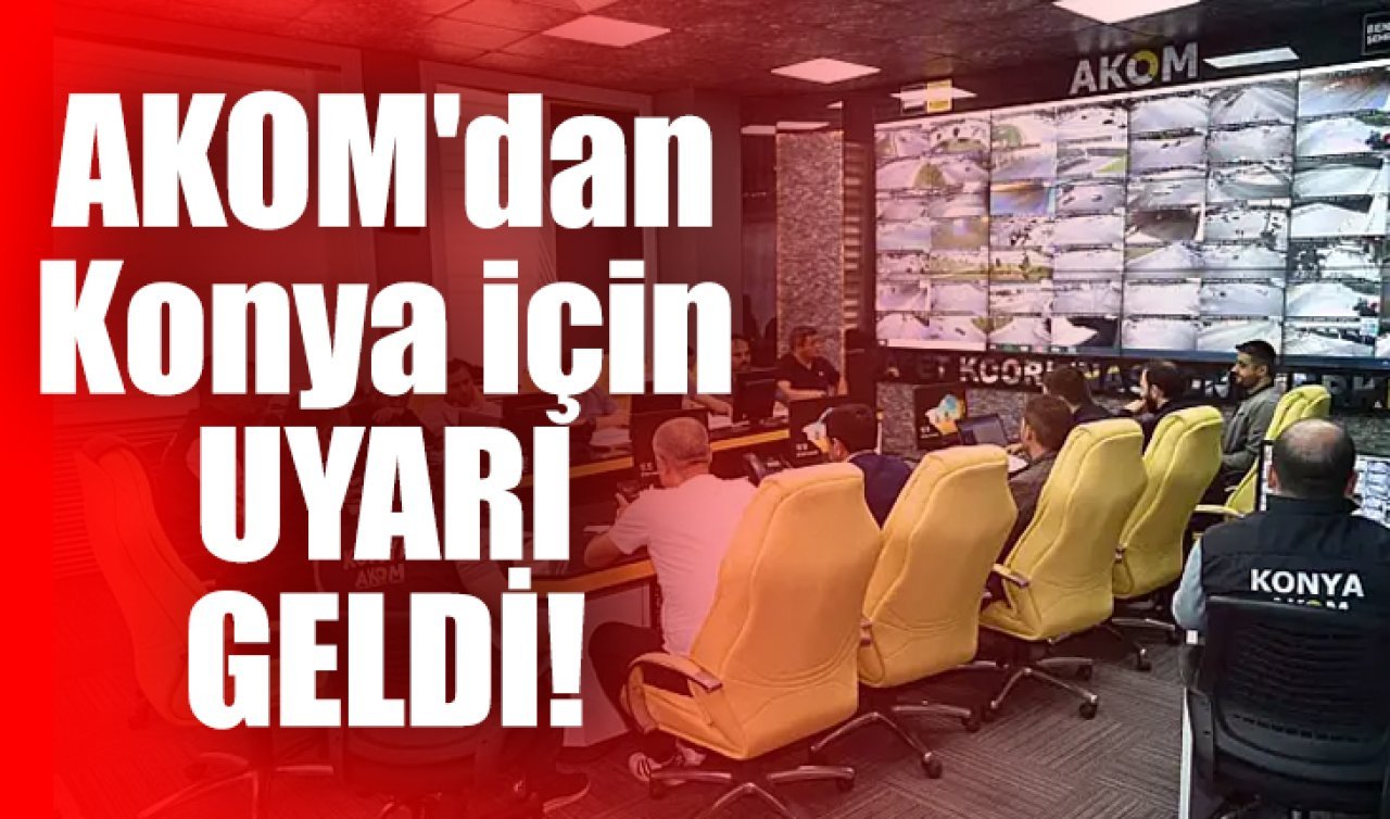 AKOM’dan Konya için uyarı!