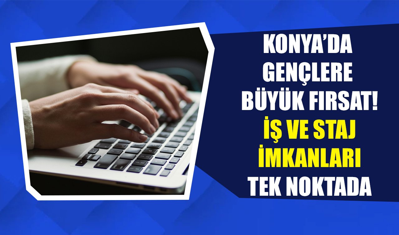 Konya’da gençlere büyük fırsat! İş ve staj imkanları tek noktada