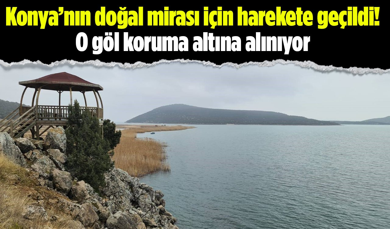Konya’nın doğal mirası için harekete geçildi! O göl koruma altına alınıyor