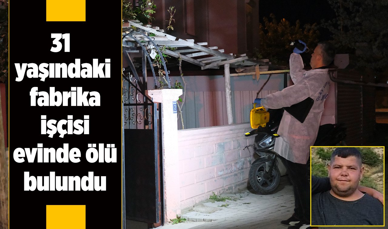 31 yaşındaki fabrika işçisi evinde ölü bulundu