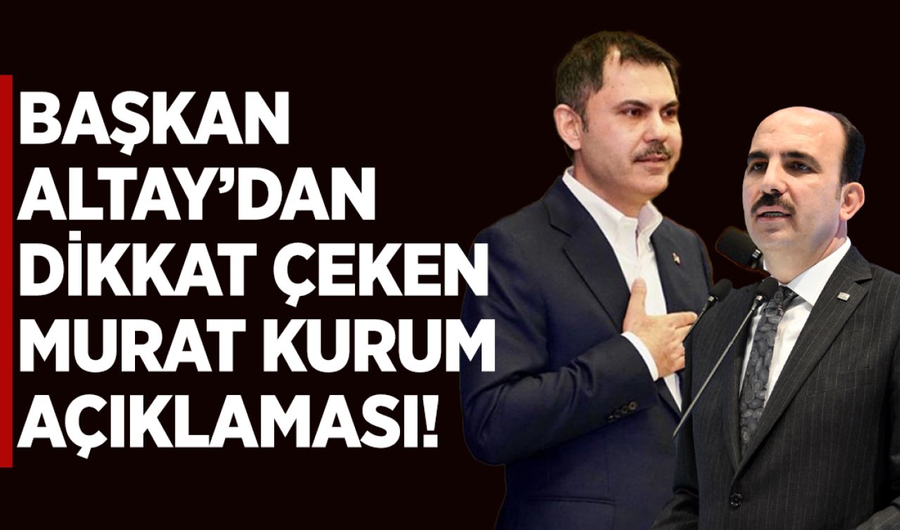 Başkan Altay’dan dikkat çeken Murat Kurum açıklaması!
