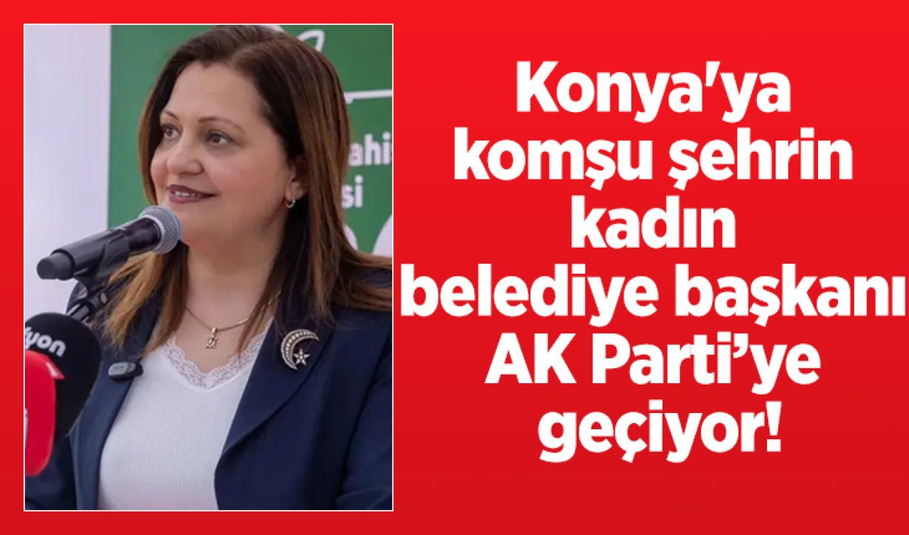 Konya’ya komşu şehrin kadın belediye başkanı AK Parti’ye geçiyor! Burcu Köksal kimdir?