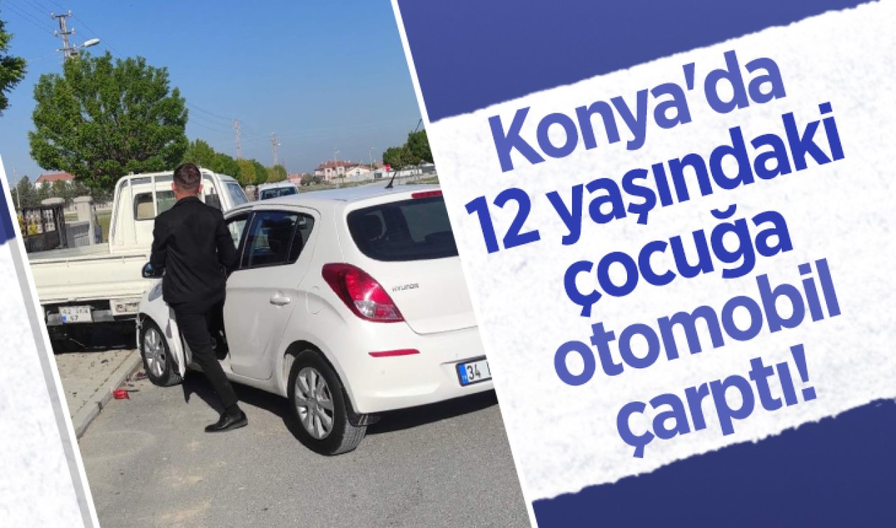 Konya’da 12 yaşındaki çocuğa otomobil çarptı! 