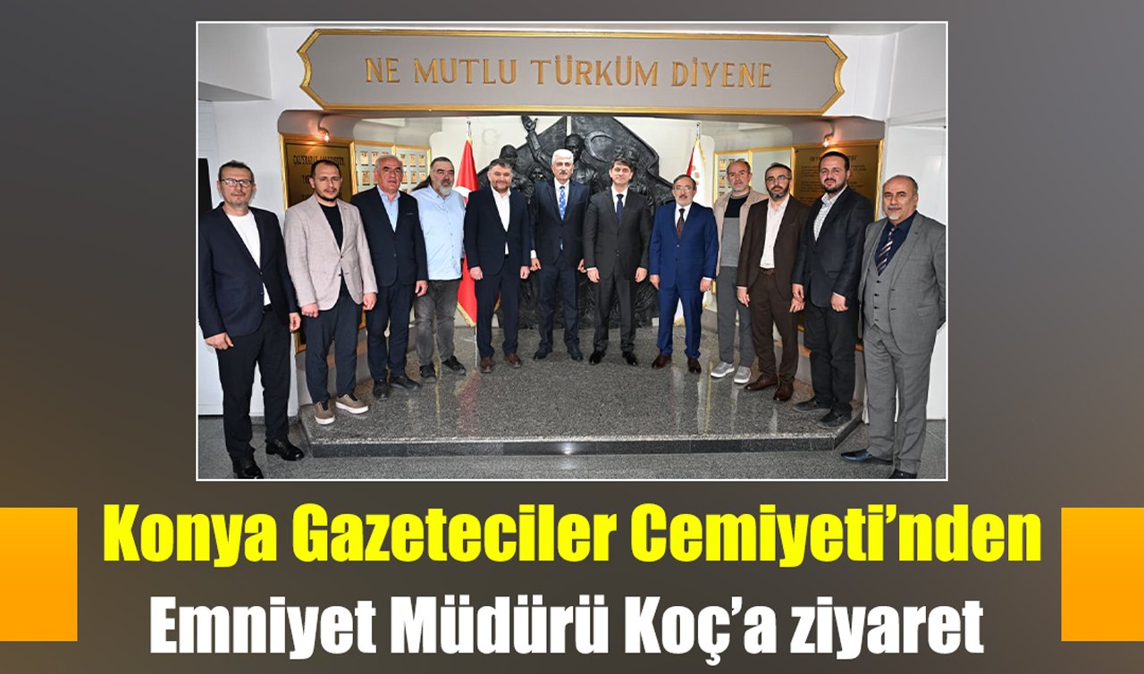 Konya Gazeteciler Cemiyeti’nden Emniyet Müdürü Koç’a ziyaret 