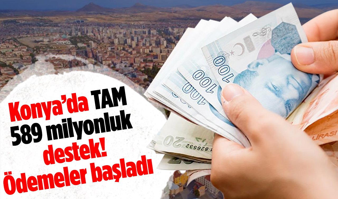 Konya’da tam 589 milyonluk destek! Hesaplara aktarılıyor