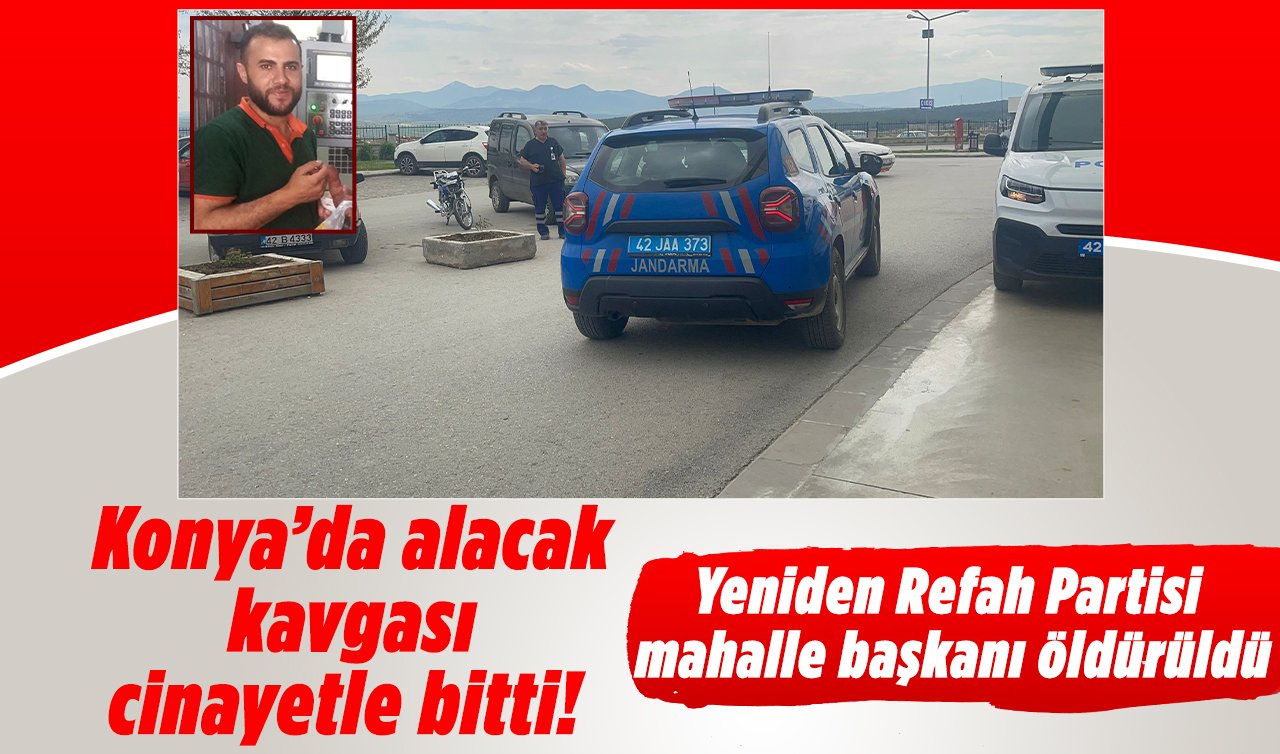Konya’da alacak kavgası cinayetle bitti! Yeniden Refah Partisi mahalle başkanı öldürüldü