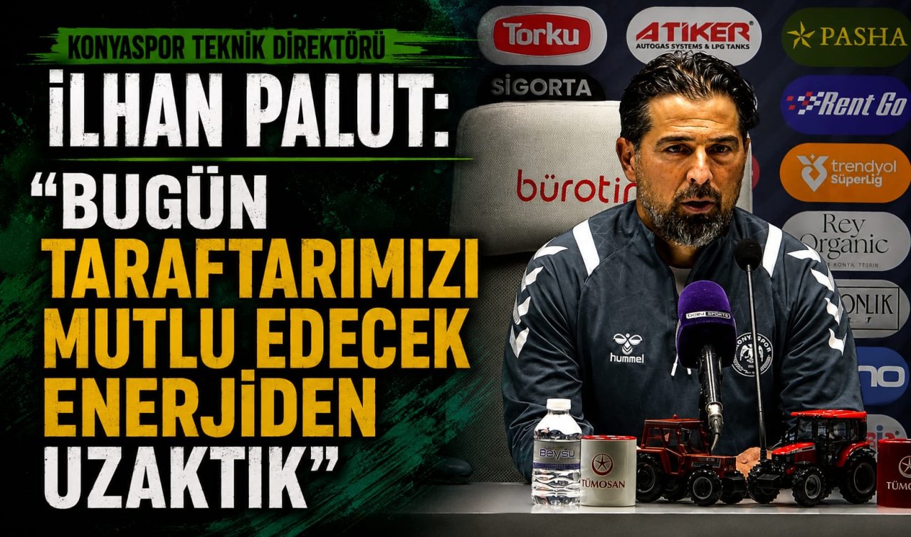 Konyaspor Teknik Direktörü İlhan Palut: “Bugün taraftarımızı mutlu edecek enerjiden uzaktık’’