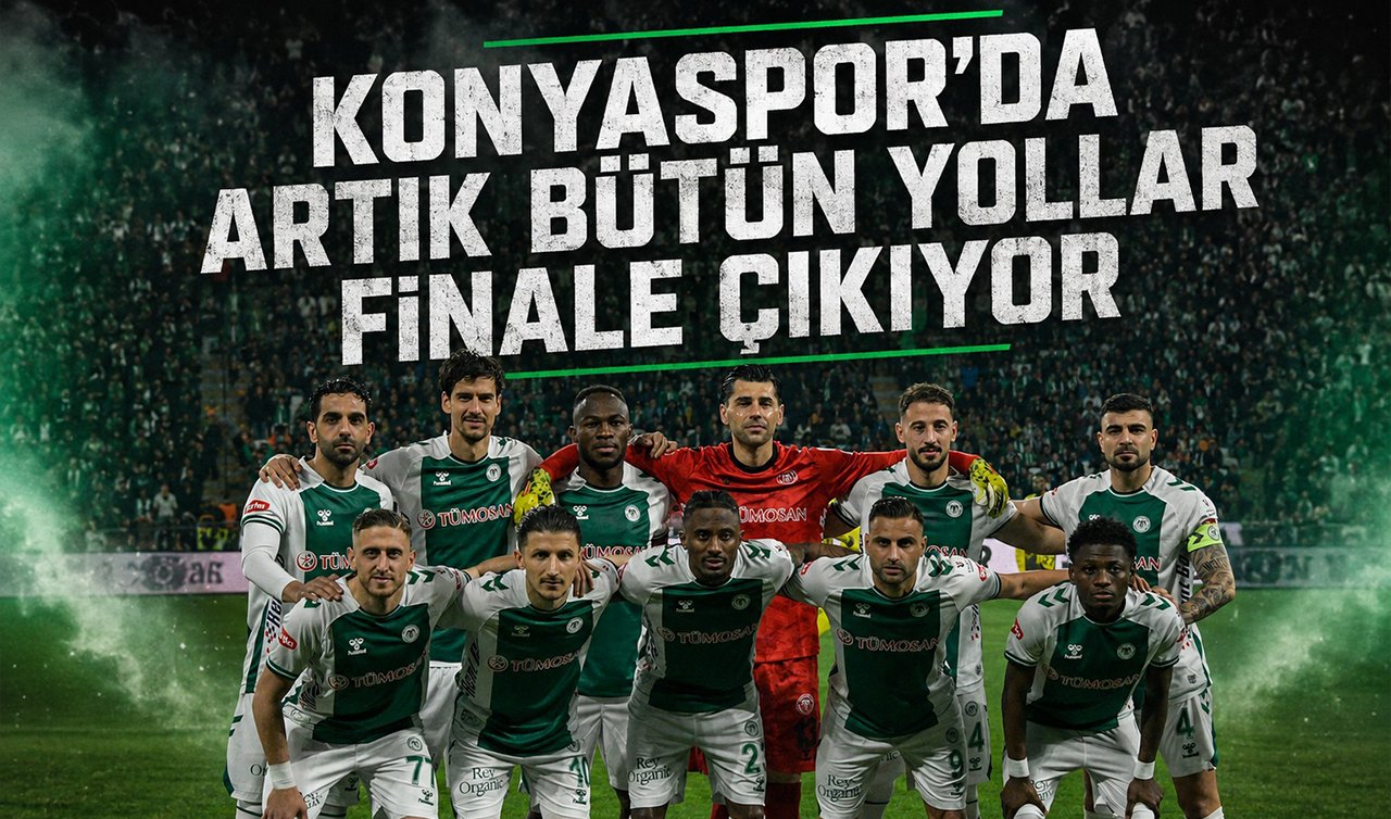 Konyaspor’da artık bütün yollar finale çıkıyor…
