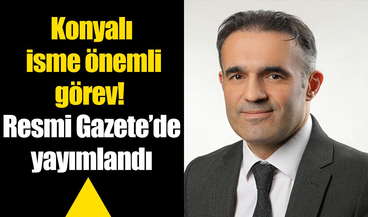 Konyalı isme önemli görev! Resmi Gazete’de yayımlandı