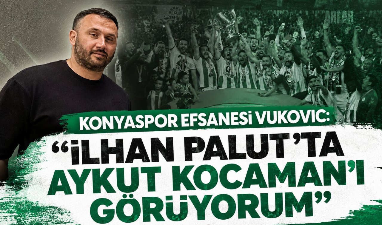 Konyaspor efsanesi Vukovic: “İlhan Palut’ta Aykut Kocaman’ı görüyorum’’
