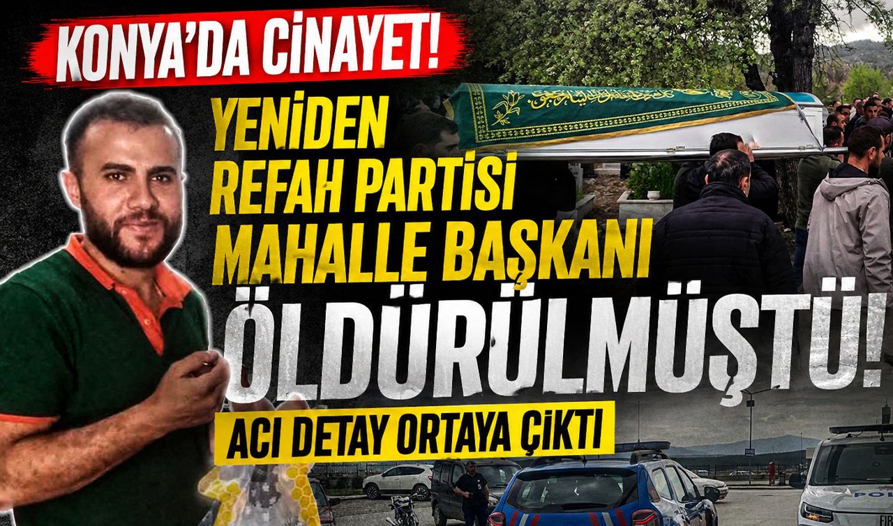 Konya’da cinayet! Yeniden Refah Partisi mahalle başkanı öldürülmüştü: Acı detay ortaya çıktı