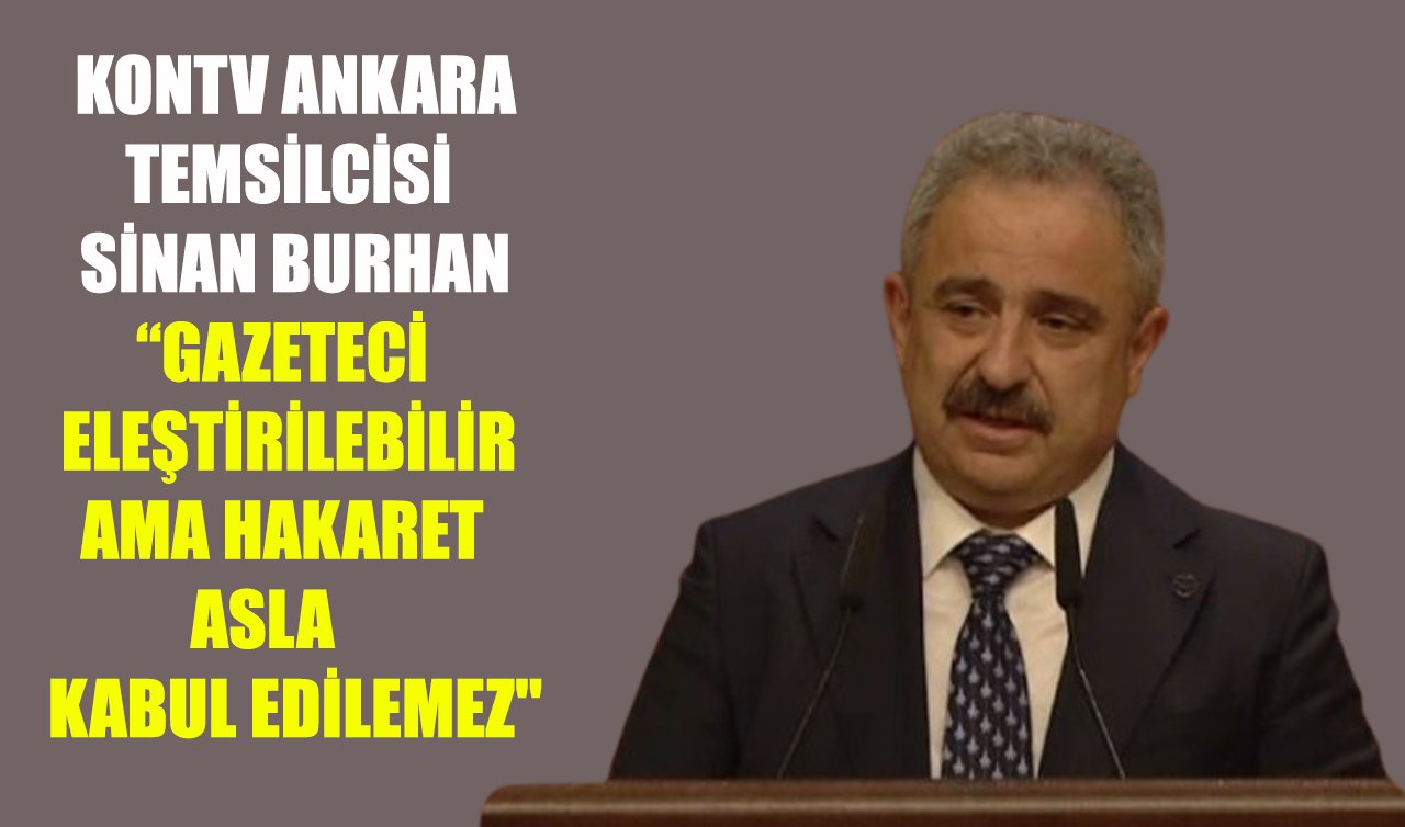 KONTV Ankara temsilcisi Sinan Burhan: “Gazeteci eleştirilebilir ama hakaret asla kabul edilemez’’