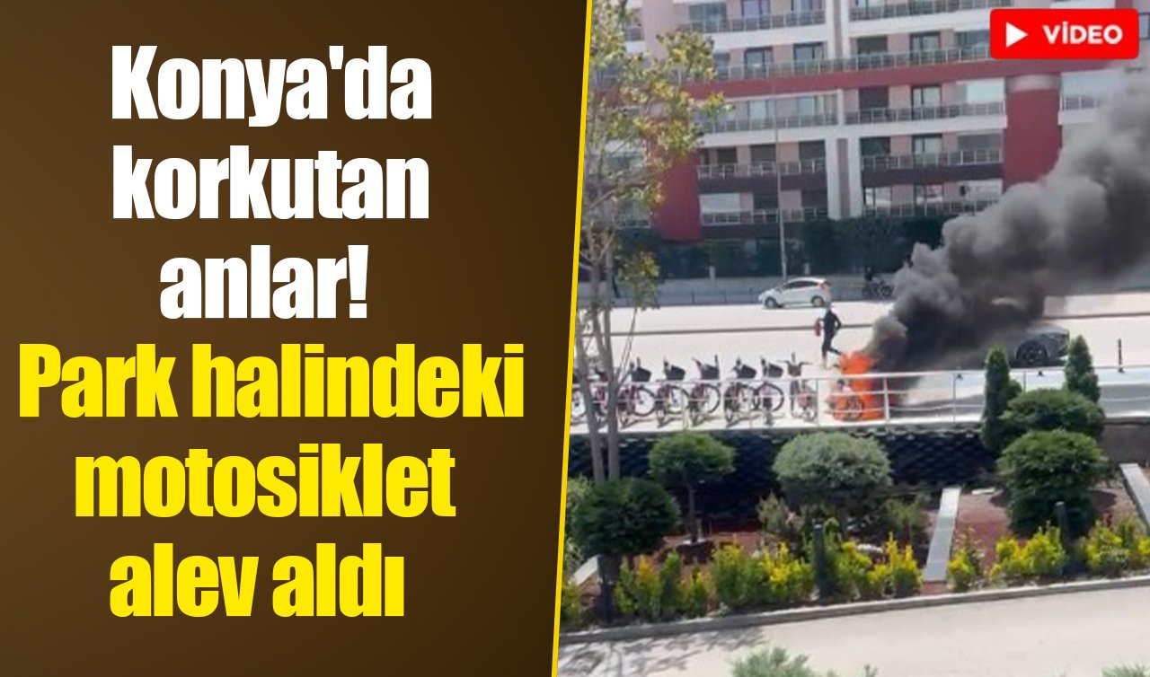 Konya’da korkutan anlar! Park halindeki motosiklet alev aldı