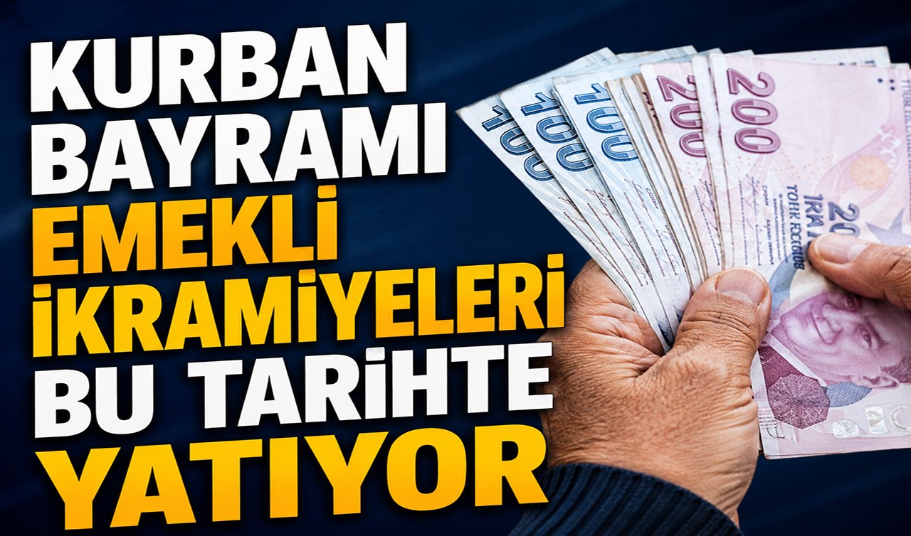 EMEKLİ İKRAMİYESİNDE SON DURUM | Kurban Bayramı emekli ikramiyeleri bu tarihte yatıyor 