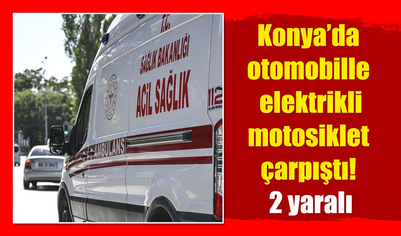 Konya’da otomobille elektrikli motosiklet çarpıştı! 2 yaralı