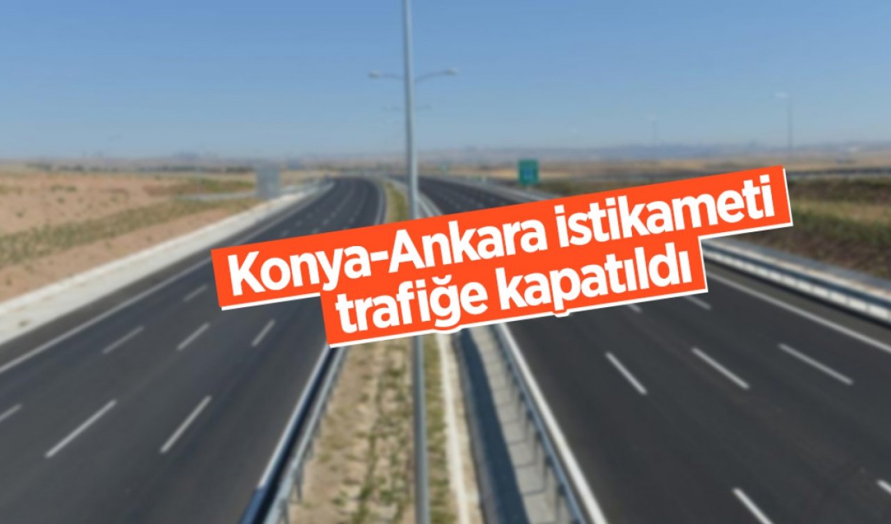 Konya Ankara istikameti kapatıldı 
