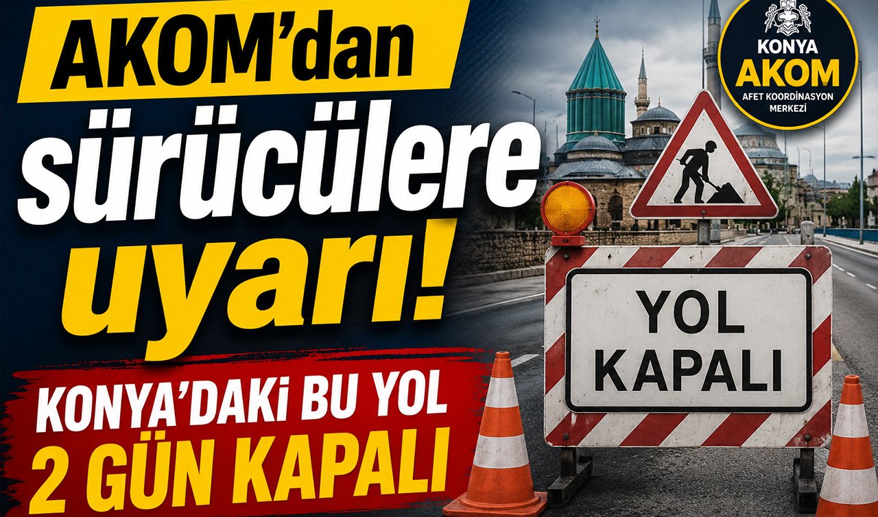 AKOM’dan sürücülere uyarı! Konya’daki bu yol 2 gün kapalı