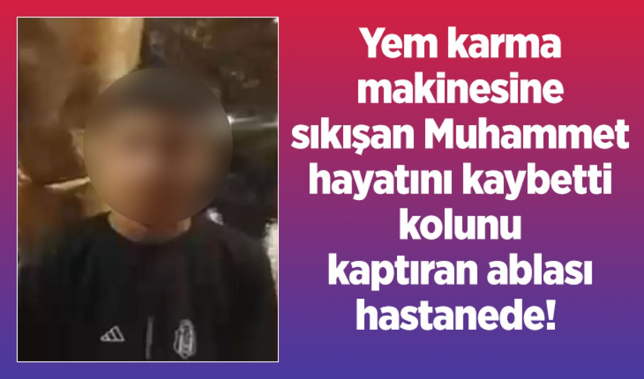 Yem karma makinesine sıkışan Muhammet hayatını kaybetti kolunu kaptıran ablası hastanede!  