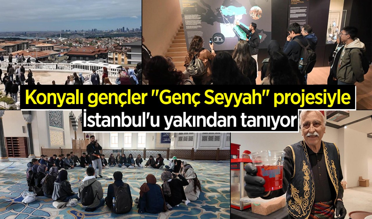 Konyalı gençler “Genç Seyyah’’ projesiyle İstanbul’u yakından tanıyor